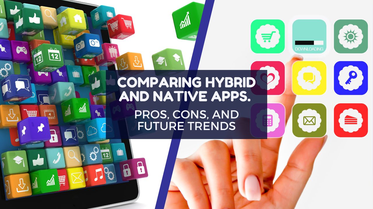 Comparing Hybrid and Native Apps_ Pros, Cons, and Future Trends