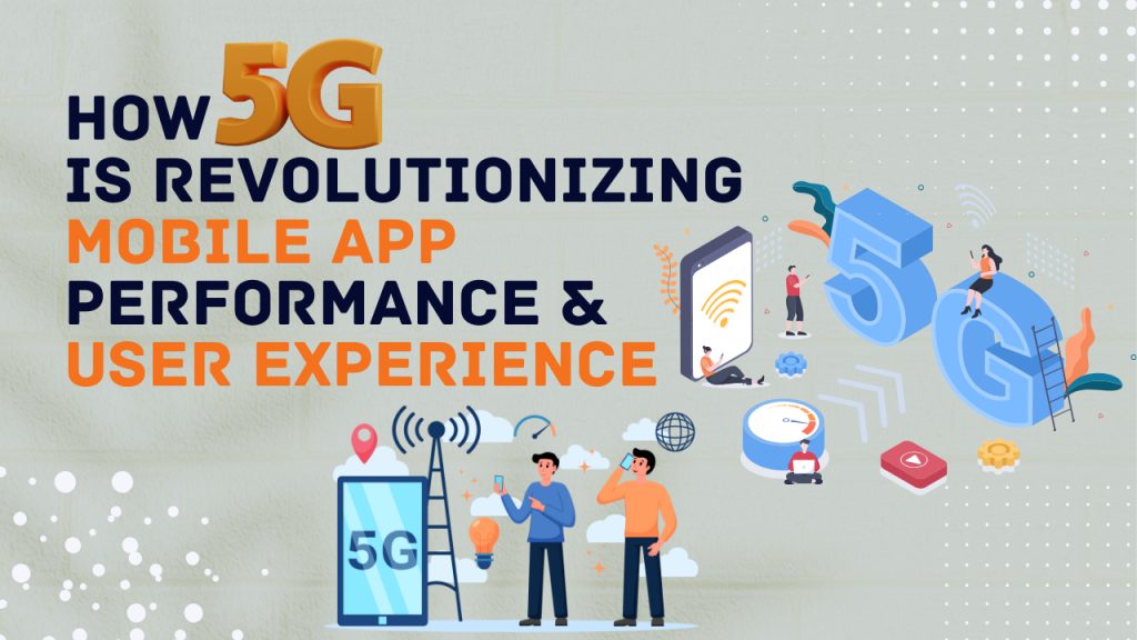 How 5G is Revolutionizing Mobile App Performance and User Experience