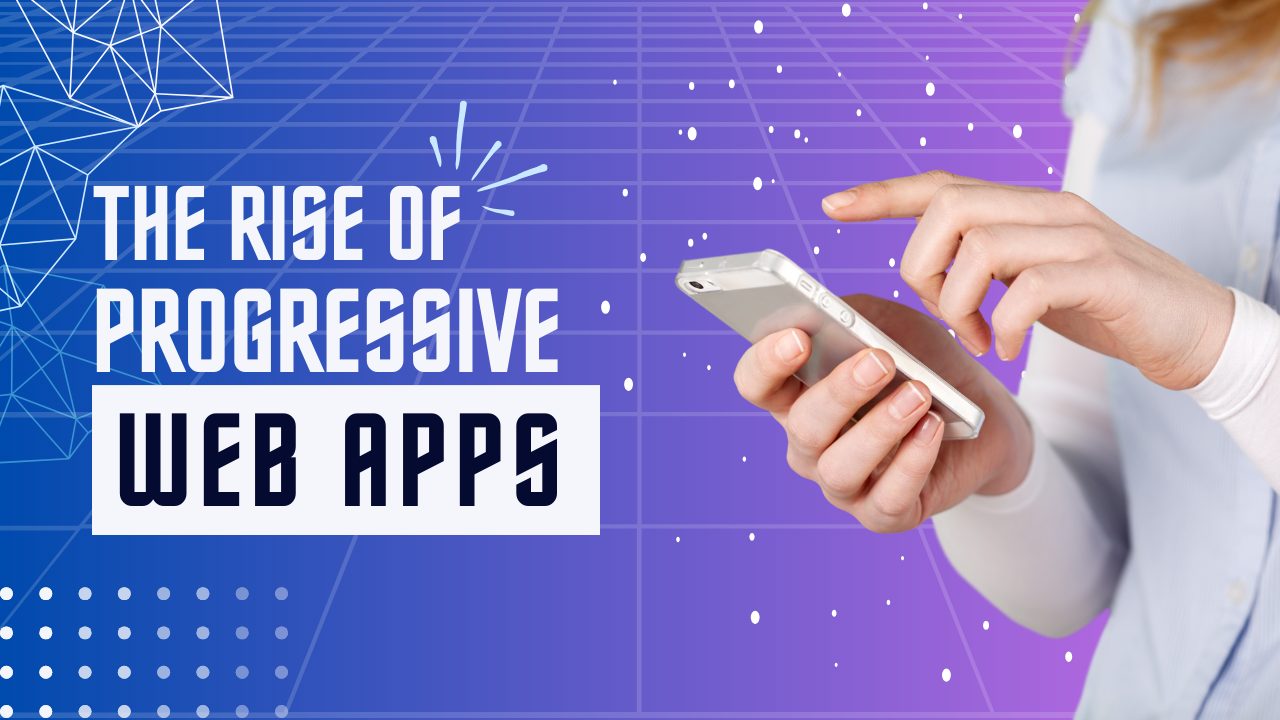 The Rise of Progressive Web Apps: Trends to Watch in 2024