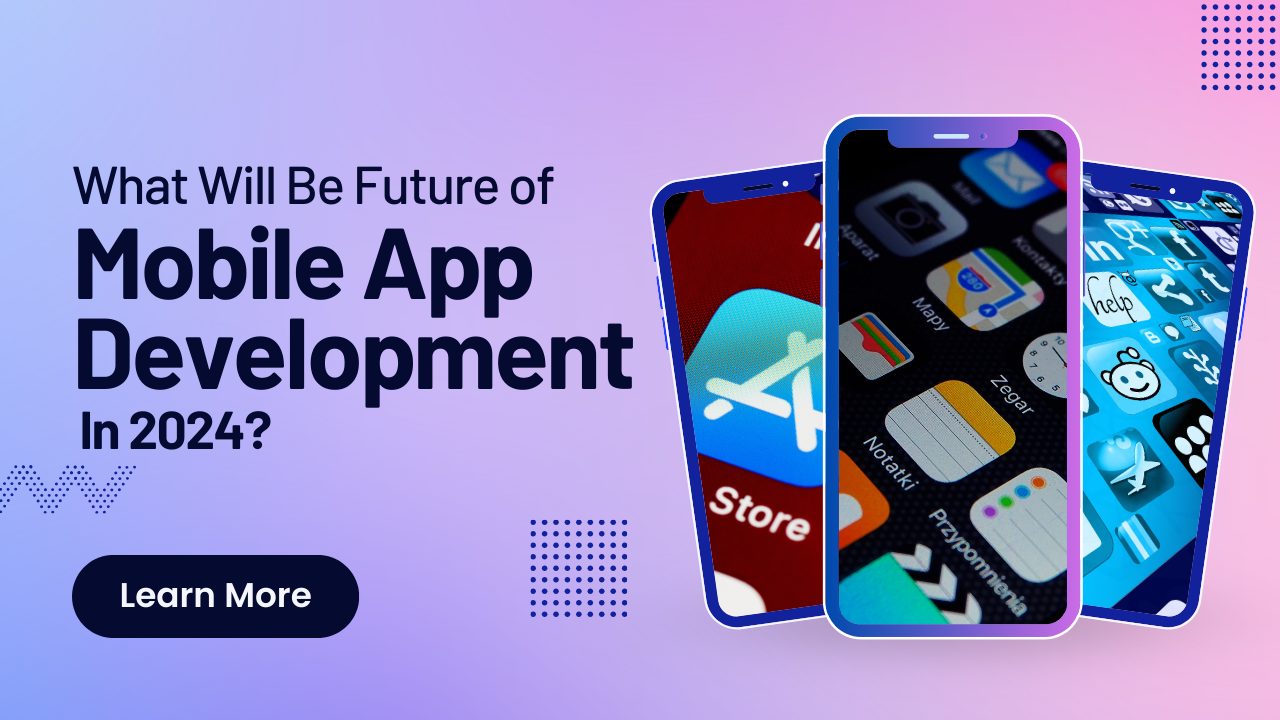 What Will Be Future of Mobile App Development