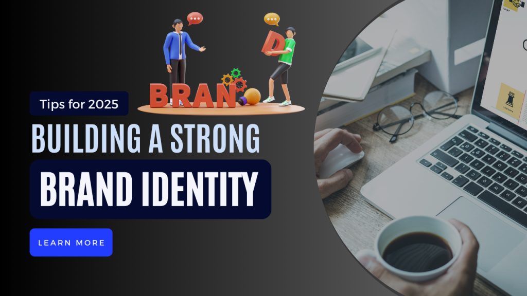 Building a Strong Brand Identity Tips for 2025