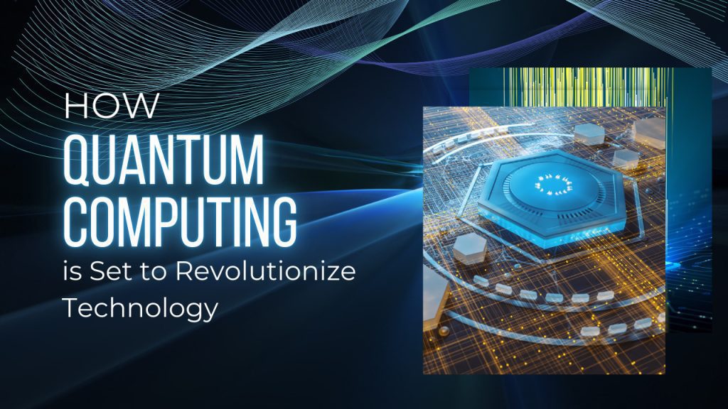 How Quantum Computing is Set to Revolutionize Technology