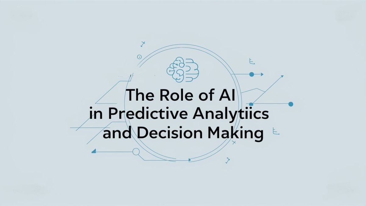 The Role Of AI In Predictive Analytics And Decision Making