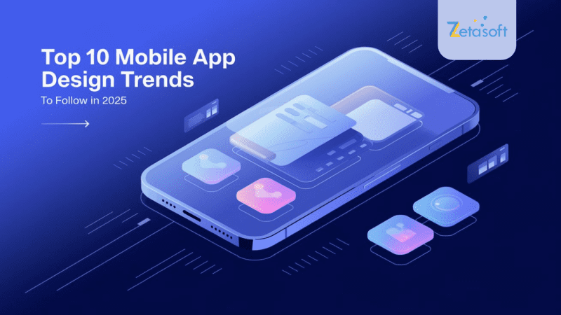 Top 10 Mobile App Design Trends To Follow In 2025 - Zetasoft Solutions