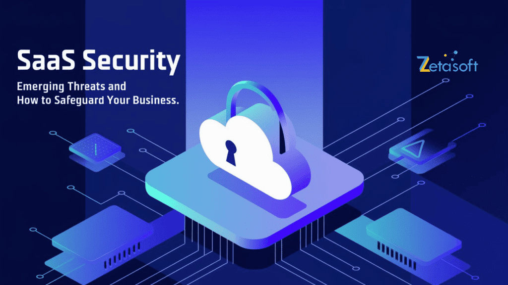 SaaS Security: Emerging Threats and How to Safeguard Your Business