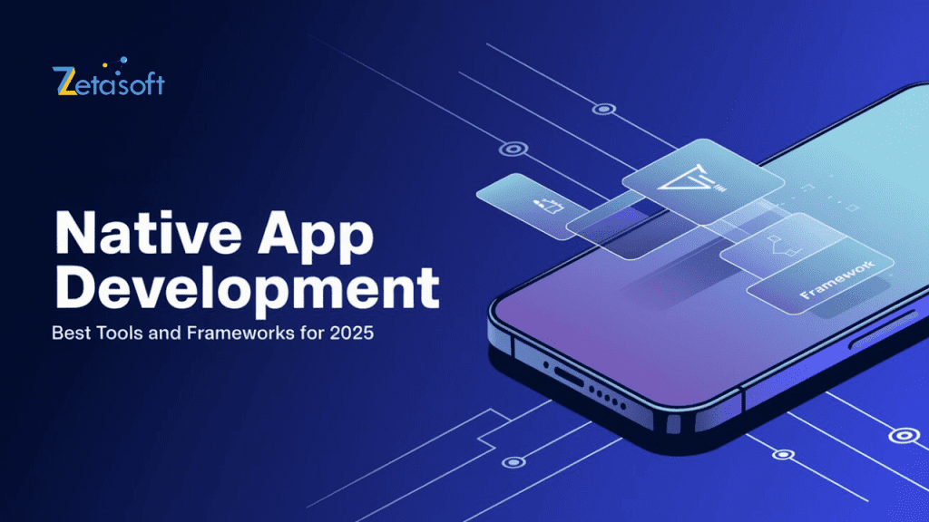 Native App Development: Best Tools and Frameworks for 2025