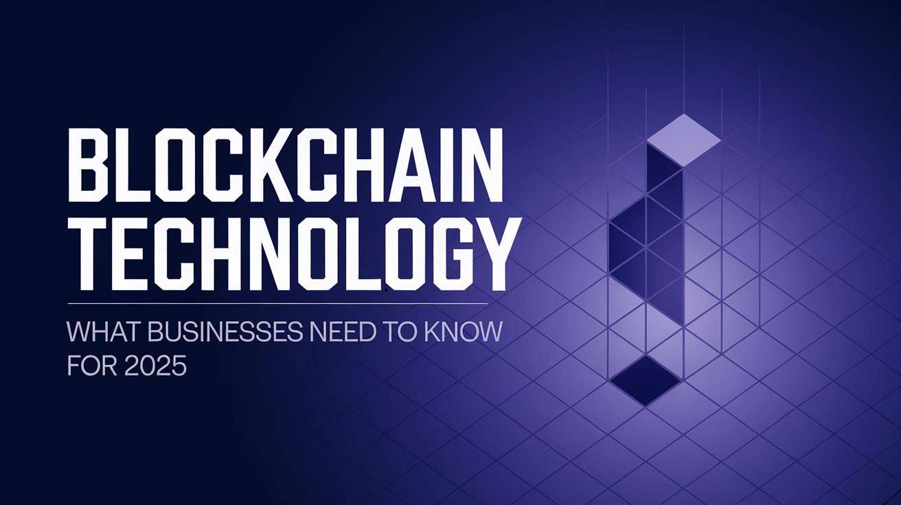 Blockchain Technology What Businesses Need to Know for 2025