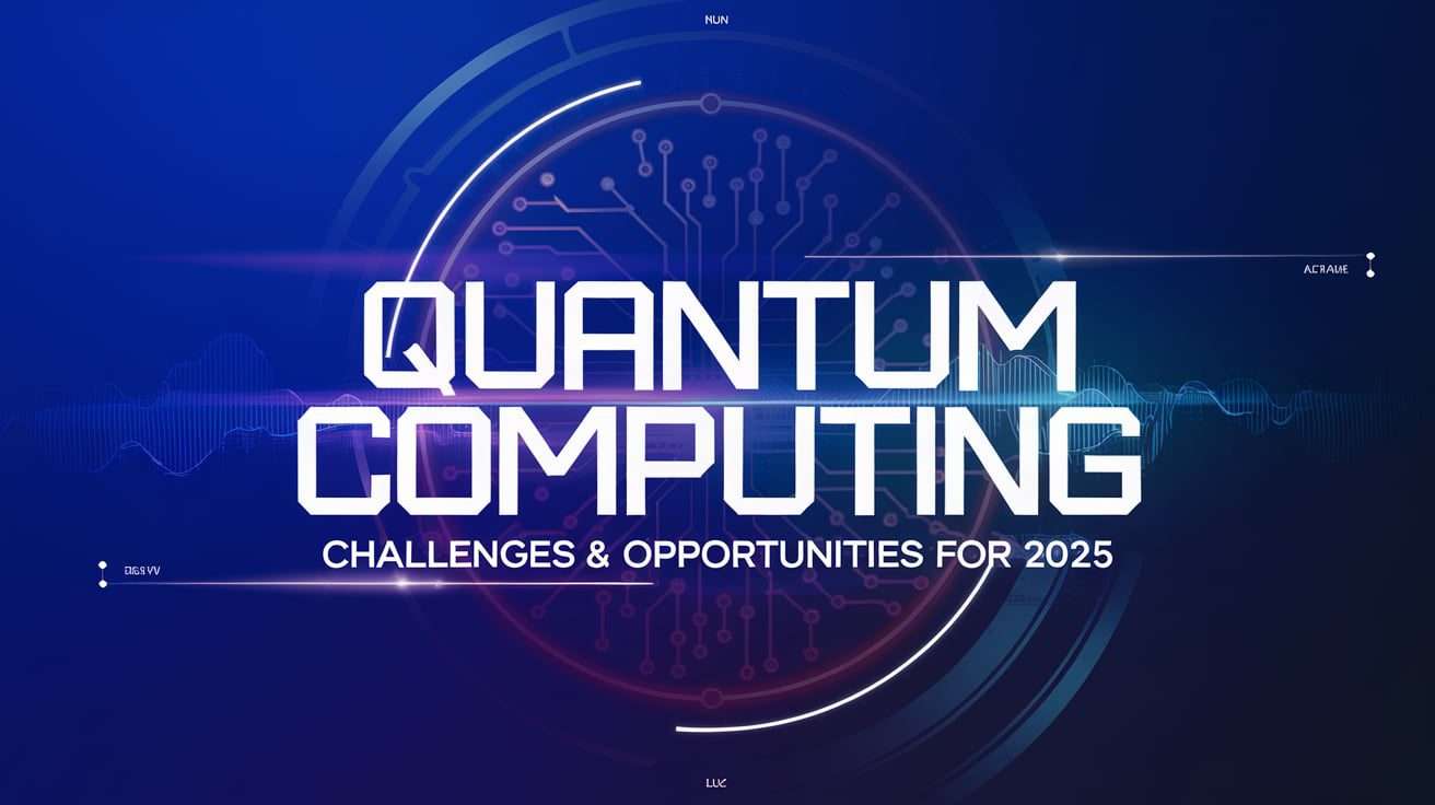 Challenges and Opportunities in Quantum Computing for 2025
