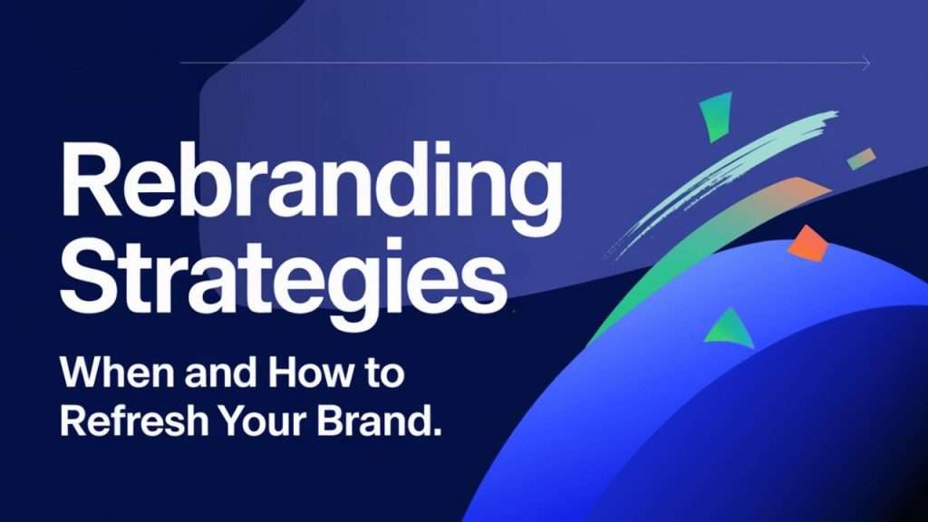 Rebranding Strategies When and How to Refresh Your Brand