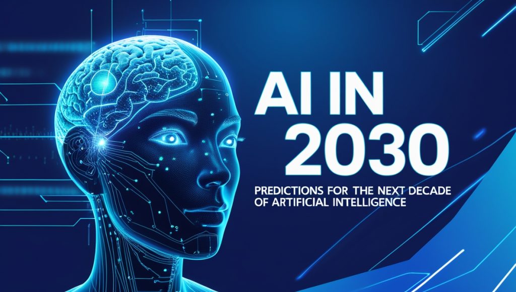 AI in 2030 Predictions for the Next Decade of Artificial Intelligence