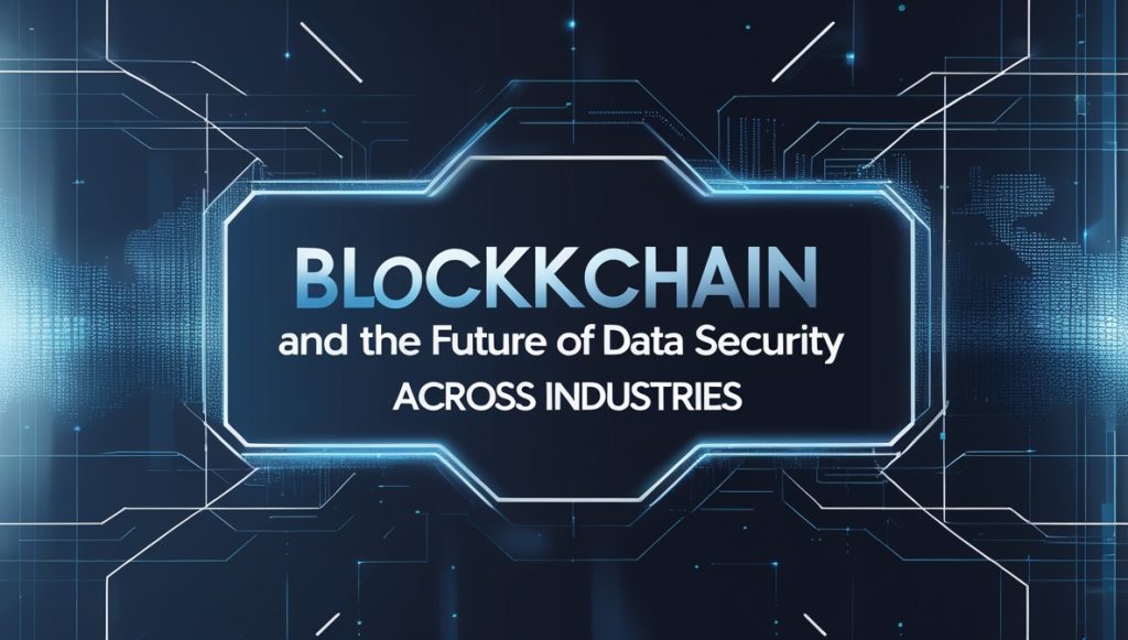 Blockchain and Future of Data Security Across Industries
