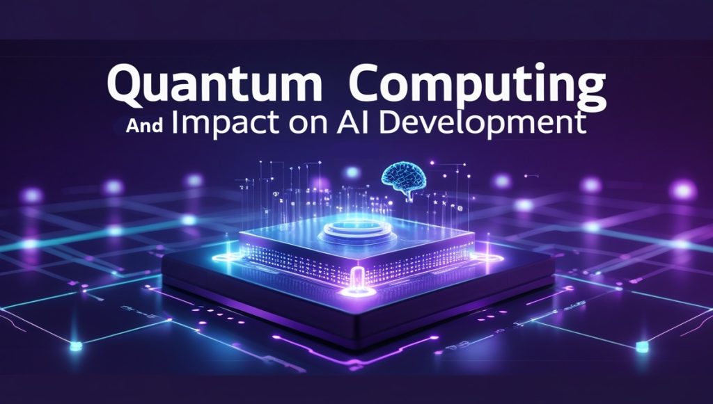 Quantum Computing and Impact on AI Development